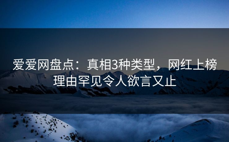 爱爱网盘点：真相3种类型，网红上榜理由罕见令人欲言又止